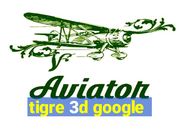 tigre 3d google